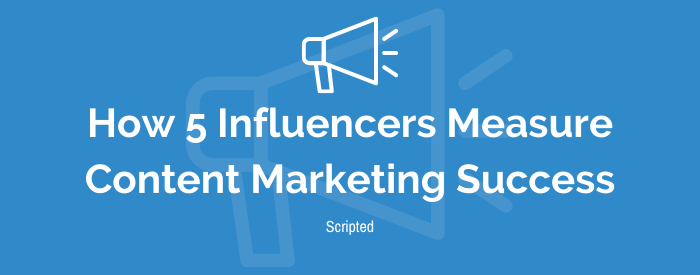 How 5 Influencers Measure Content Marketing Success