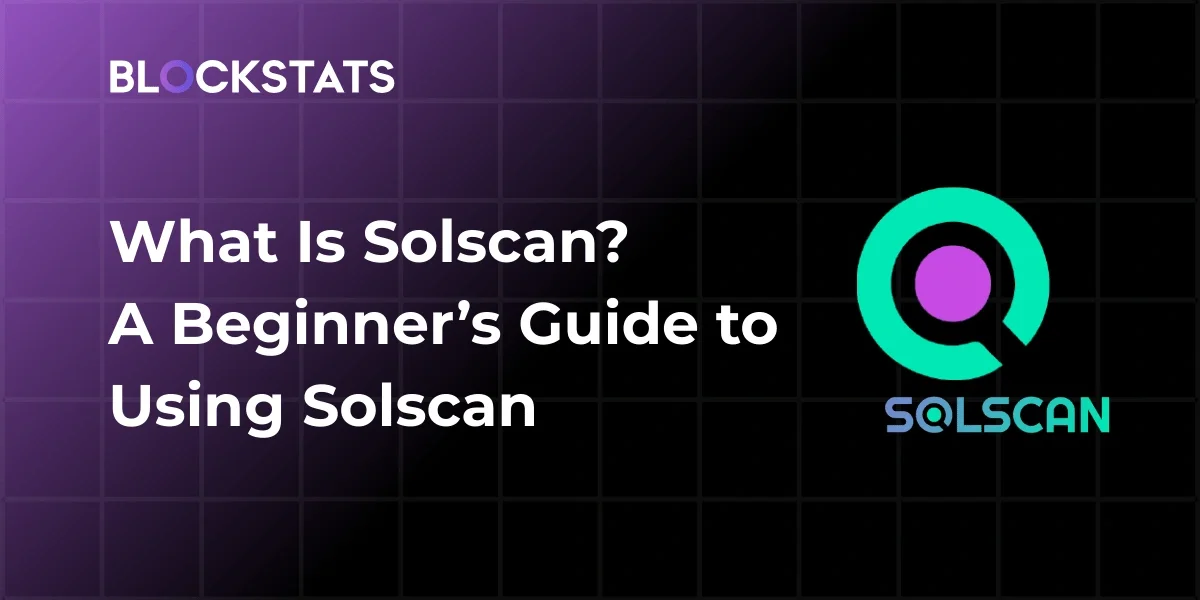 What Is Solscan? A Guide to Solana Blockchain Explorer