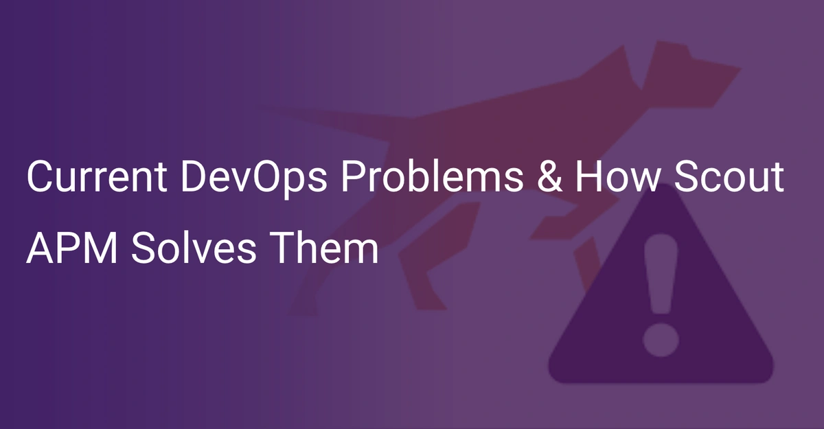 Current DevOps Problems How Scout APM Solves Them Scout