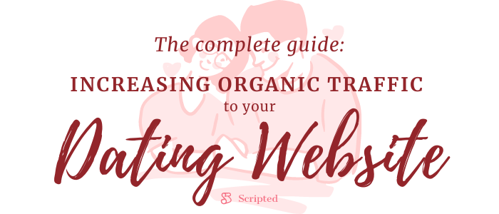 The Complete Guide: Increasing organic traffic to your dating website