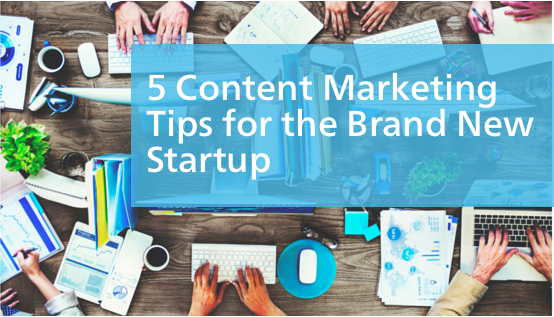 Startup Marketing: 5 Tips for the Brand New Startup