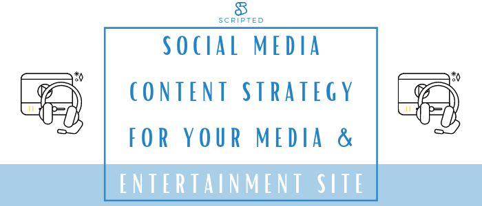 Social Media Content Strategy for Your Media & Entertainment Site