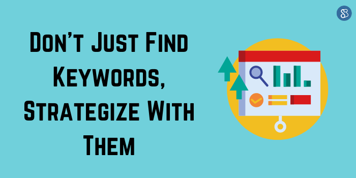 Don't Just Find Keywords, Strategize With Them