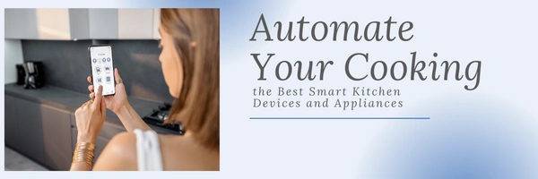 Automate Your Cooking - the Best Smart Kitchen Devices and Appliances