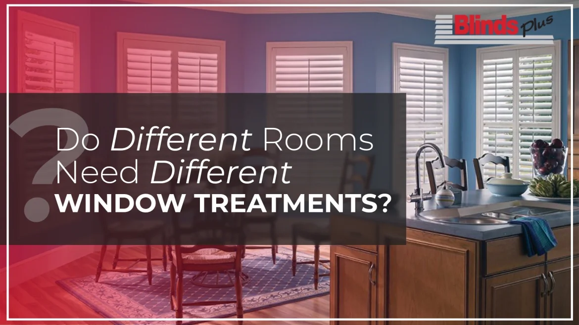 Do Different Rooms Need Different Window Treatments?