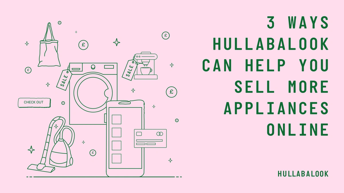 Power-Up: Use Hullabalook Technology To Sell More Appliances Online