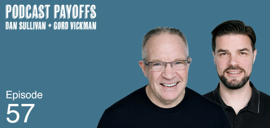 Episode 57 - Podcast Payoffs with Dan Sullivan and Gord Vickman