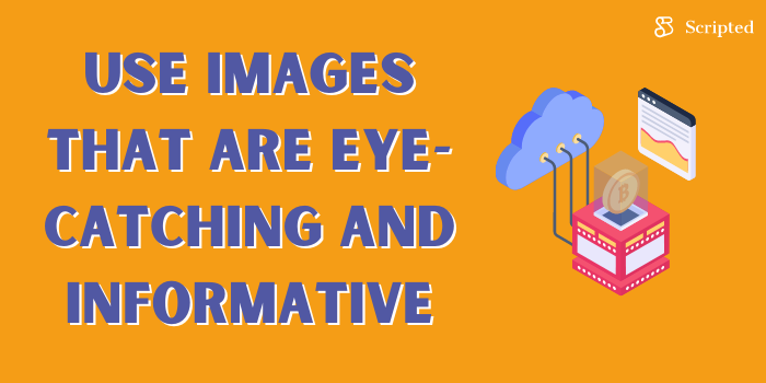 Use images that are eye-catching and informative