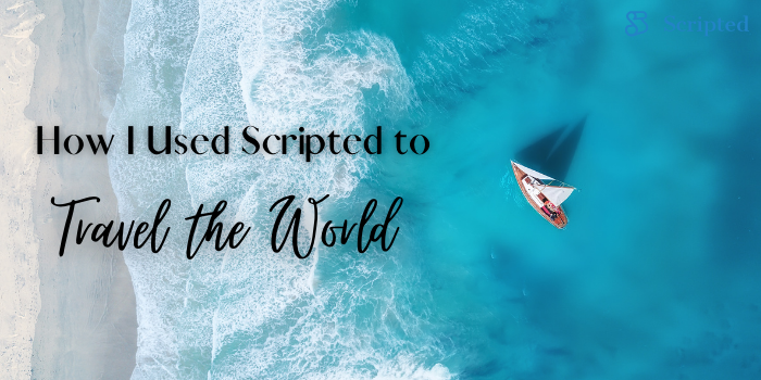 How I Used Scripted to Travel the World