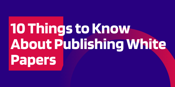 10 Things to Know About Publishing White Papers