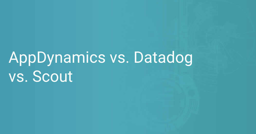 AppDynamics vs. DataDog vs. Scout APM Scout APM Blog