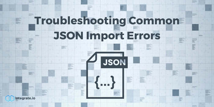 Troubleshooting Common JSON Import Errors | Integrate.io