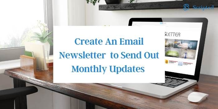 Create an email newsletter to send out monthly updates