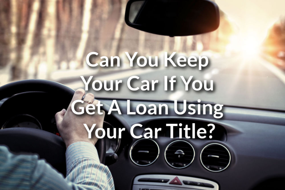 Can You Keep Your Car If You Get A Loan Using Your Car Title?