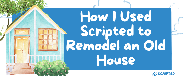How I Used Scripted to Remodel an Old House