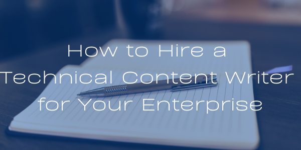 How to Hire a Technical Content Writer for Your Enterprise Business