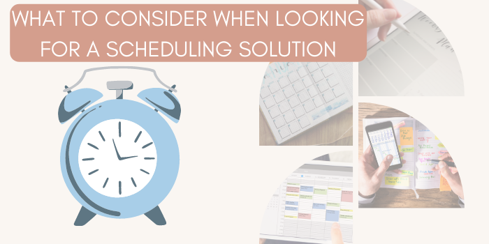 What to Consider When Looking for a Scheduling Solution