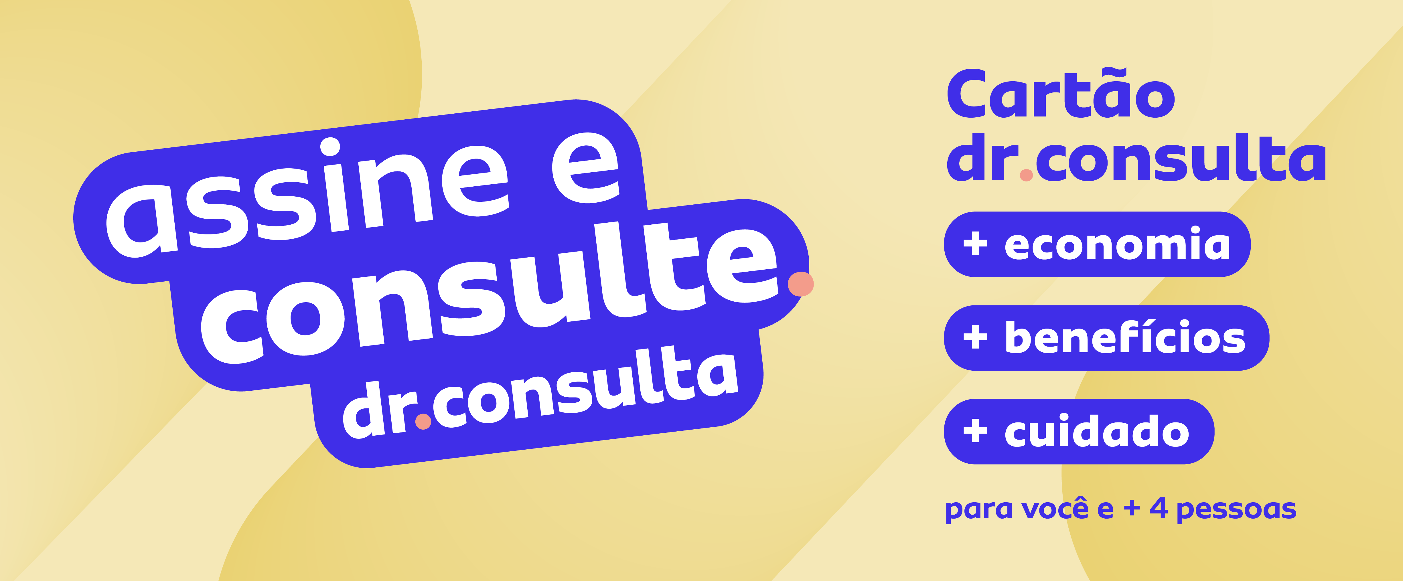 Frase: Assine e consulte dr.consulta. Cartão dr.consulta. mais economia, mais benefícios, mais cuidado pra você e mais 4 pessoas