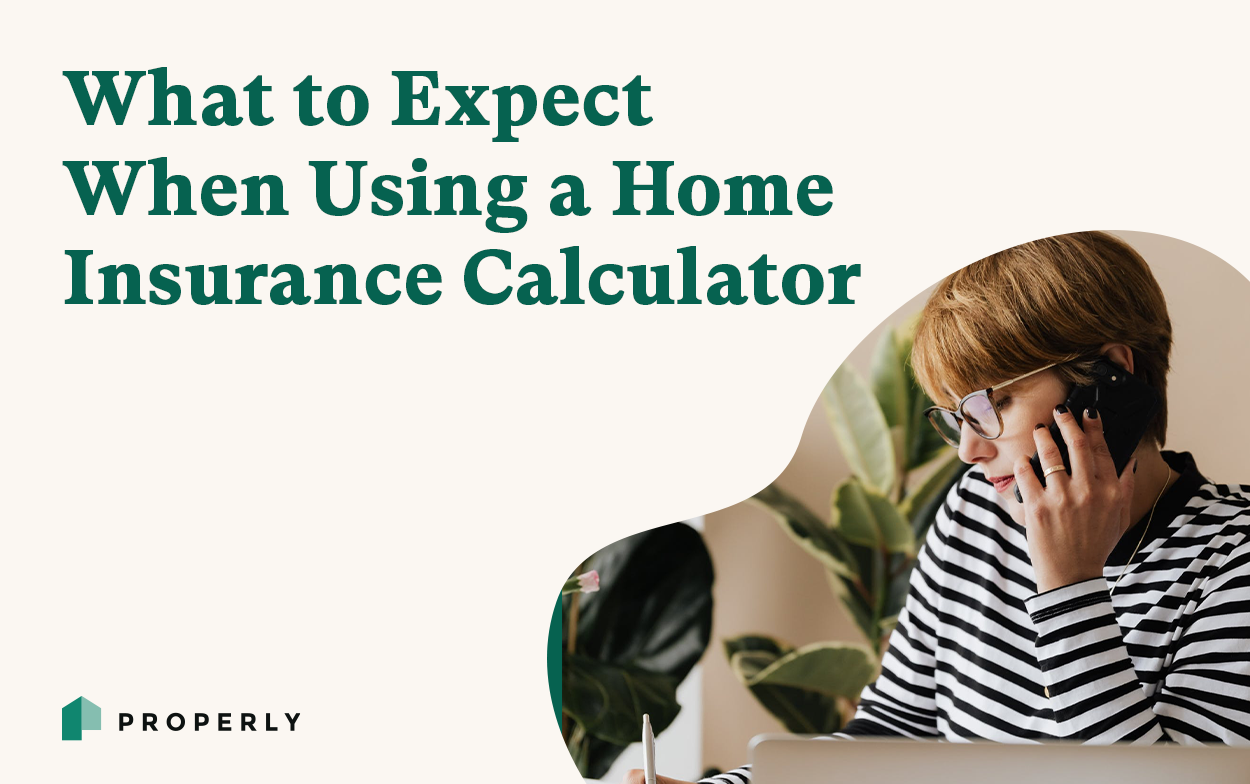 What to Expect When Using a Home Insurance Calculator — Properly | Properly