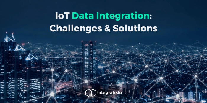 IoT Data Integration: Challenges and Solutions | Integrate.io