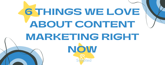6 Things We Love About Content Marketing Right Now