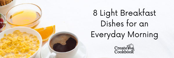 Light Breakfast Dishes for an | CreateMyCookbook Blog