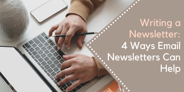 Writing a Newsletter: 4 Ways Email Newsletters Can Help