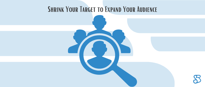Shrink Your Target to Expand Your Audience