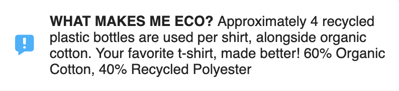 A block of black text saying, " WHAT MAKES ME ECO? Approximately 4 recycled plastic bottles are used per shirt, alongside organic cotton. Your favorite t-shirt, made better! 60% Organic Cotton, 40% Recycled Polyester"