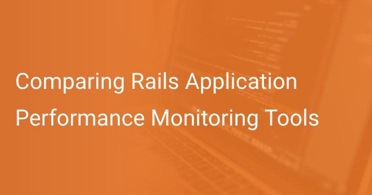 Comparing Rails Application Performance Monitoring Tools Scout