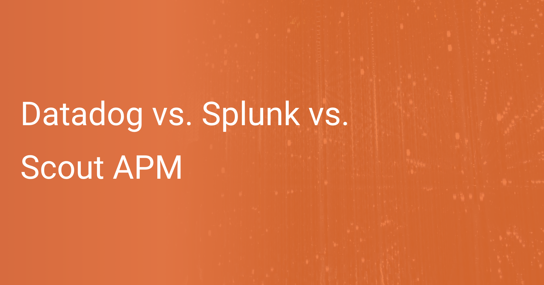 Datadog vs. Splunk vs. Scout How Do They Compare Scout APM Blog