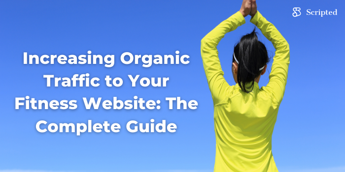 Increasing Organic Traffic to Your Fitness Website: The Complete Guide