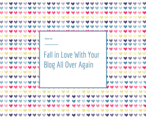 How to Fall In Love With Your Blog All Over Again
