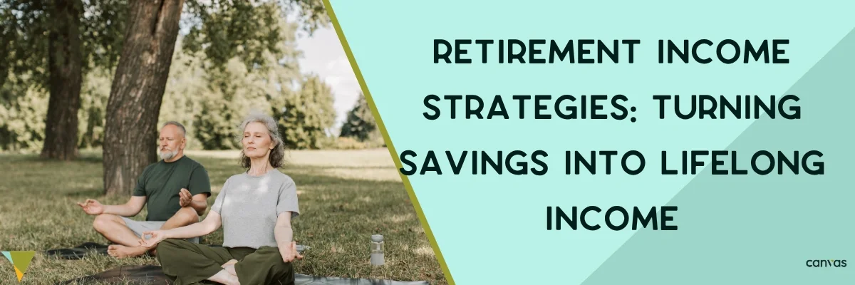 Retirement Income Strategies: Turning Savings into Lifelong Income