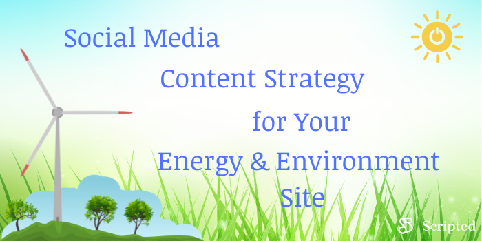 Social Media Content Strategy for Your Energy & Environment Site