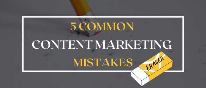 5 Common Content Marketing Mistakes