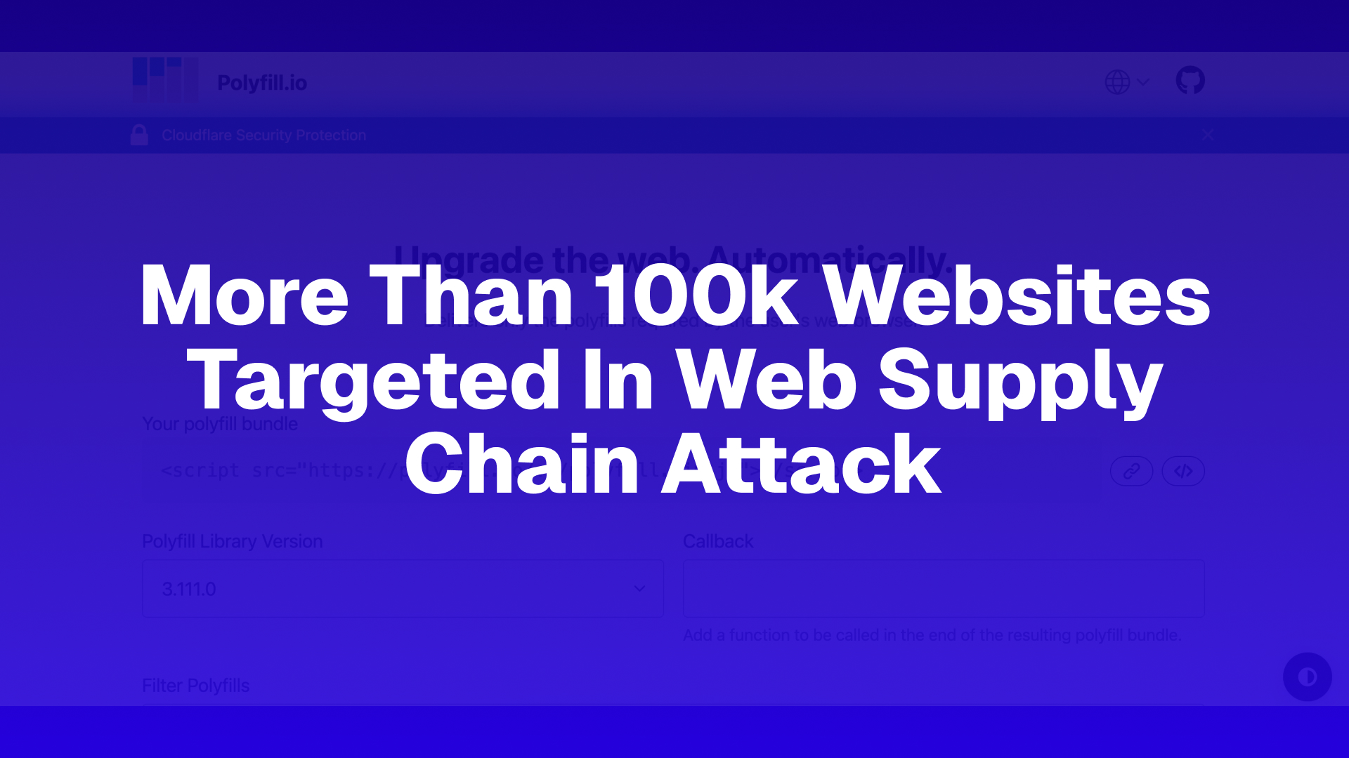 The cdn.polyfill.io domain is currently being used in a web supply chain attack. It used to host a service for adding JavaScript polyfills to websites