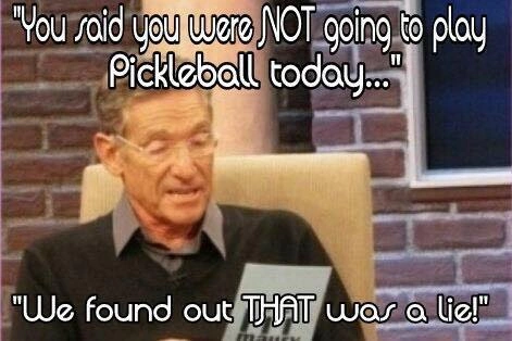 Pickleball Addiction Memes - Not going to play pickleball