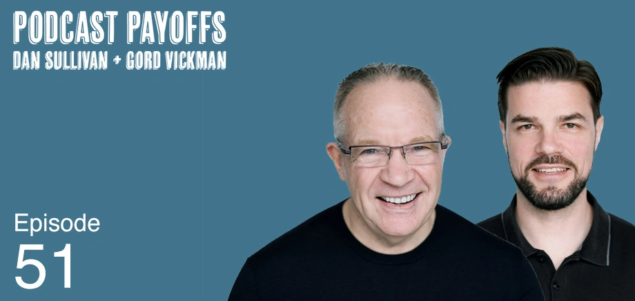 Episode 51 - Podcast Payoffs with Dan Sullivan and Gord Vickman