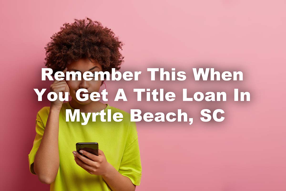 woman searching on phone to remember this when you get a title loan in Myrtle Beach SC