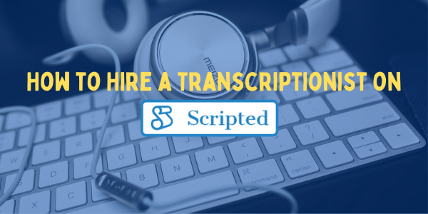 How to Hire a Transcriber on Scripted