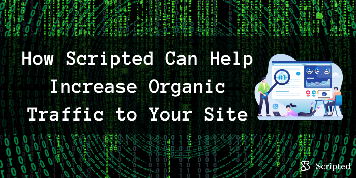 How Scripted Can Help Increase Organic Traffic to Your Site