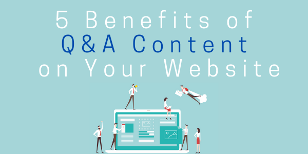 5 Benefits of Q&A Content on Your Website