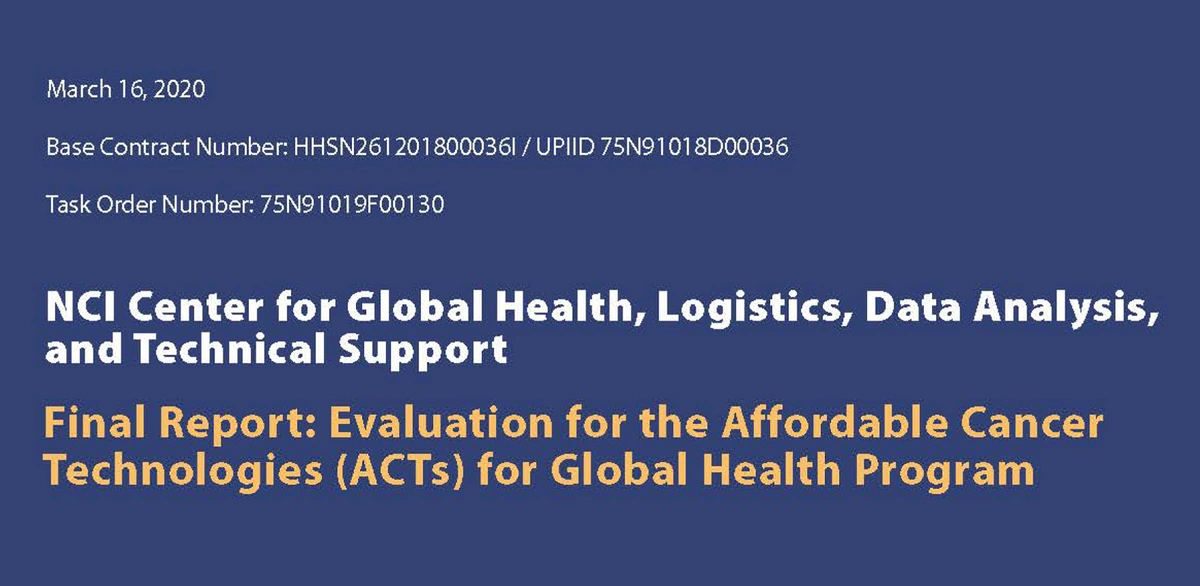 NCI Center for Global Health, Logistics, Data Analysis, and Technical Support Final Report: Evaluation for the Affordable Cancer Technologies (ACTs) for Global Health Program