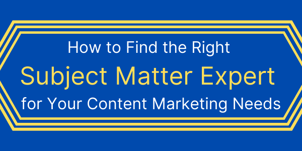 How to Find the Right Subject Matter Expert for Your Content Marketing Needs