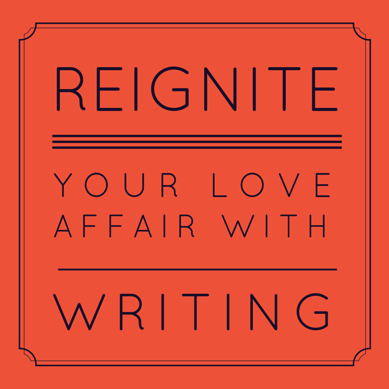 How to Reignite Your Love Affair with Writing