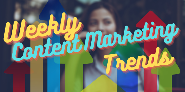 Weekly Content Marketing Trends: May 2nd, 2021