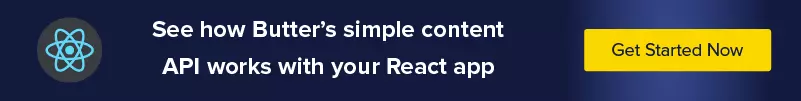 See how Butter's simple content API works with your React app. Get Started Now.