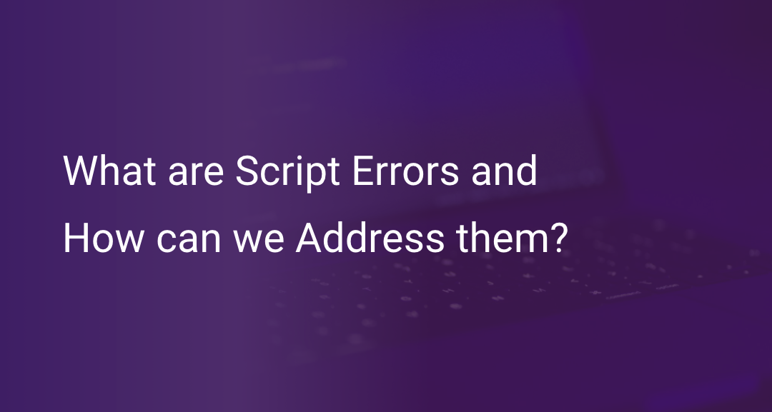 What are Script Errors and How Can We Address Them Scout APM Blog