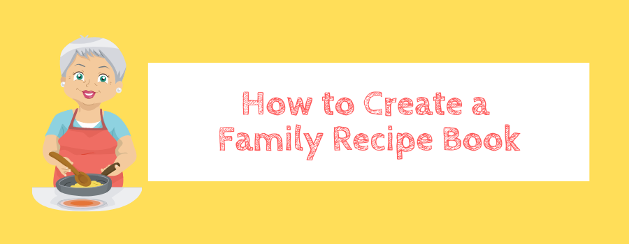 how-to-create-a-family-recipe-book-createmycookbook-blog